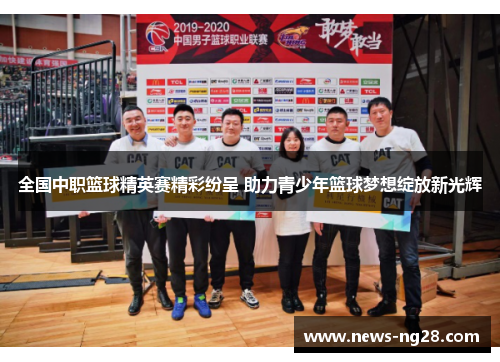 全国中职篮球精英赛精彩纷呈 助力青少年篮球梦想绽放新光辉