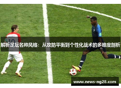 解析足坛名帅风格：从攻防平衡到个性化战术的多维度剖析