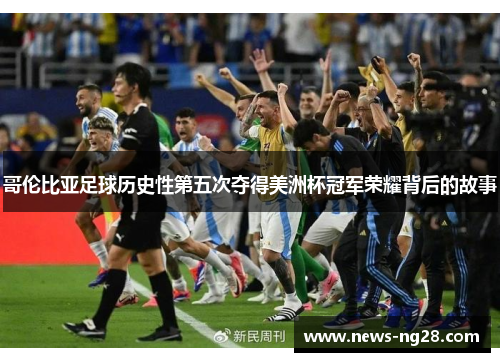 哥伦比亚足球历史性第五次夺得美洲杯冠军荣耀背后的故事