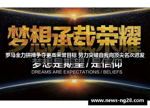 罗马全力拼搏争夺更高荣誉目标 努力突破自我向顶尖名次进发