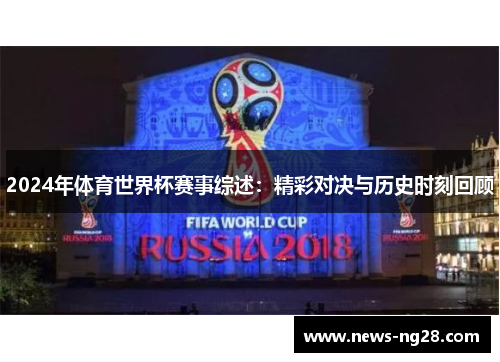 2024年体育世界杯赛事综述：精彩对决与历史时刻回顾