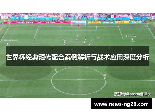 世界杯经典短传配合案例解析与战术应用深度分析