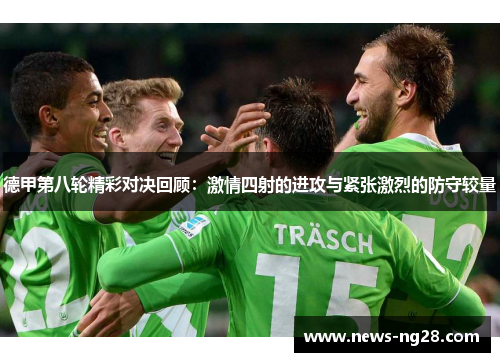 德甲第八轮精彩对决回顾：激情四射的进攻与紧张激烈的防守较量