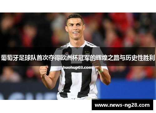 葡萄牙足球队首次夺得欧洲杯冠军的辉煌之路与历史性胜利