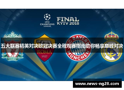五大联赛精英对决欧冠决赛全程观赛指南助你畅享巅峰对决