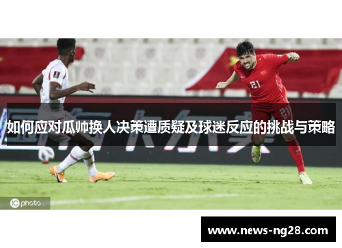 如何应对瓜帅换人决策遭质疑及球迷反应的挑战与策略