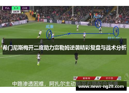 希门尼斯梅开二度助力富勒姆逆袭精彩复盘与战术分析