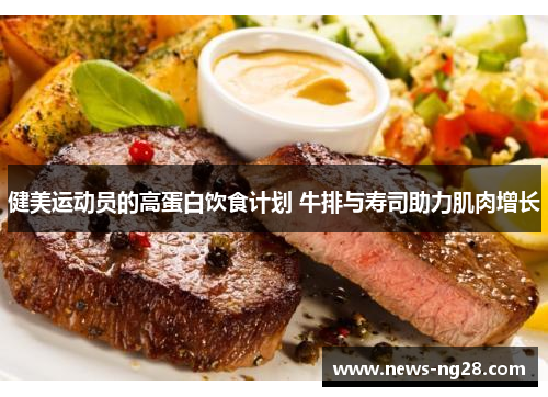 健美运动员的高蛋白饮食计划 牛排与寿司助力肌肉增长
