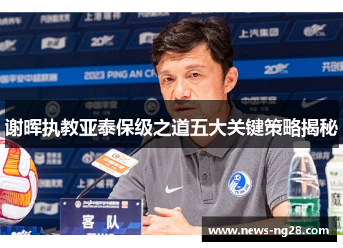 谢晖执教亚泰保级之道五大关键策略揭秘