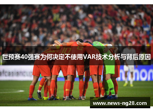 世预赛40强赛为何决定不使用VAR技术分析与背后原因
