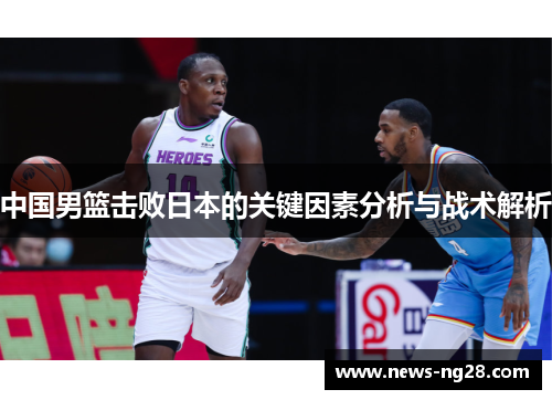 中国男篮击败日本的关键因素分析与战术解析