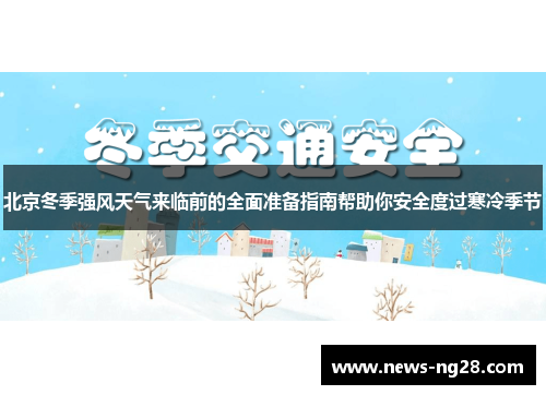 北京冬季强风天气来临前的全面准备指南帮助你安全度过寒冷季节