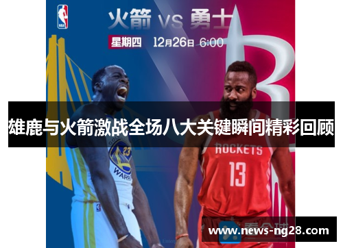 雄鹿与火箭激战全场八大关键瞬间精彩回顾
