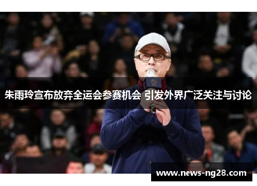 朱雨玲宣布放弃全运会参赛机会 引发外界广泛关注与讨论
