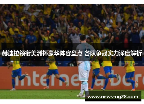 赫迪拉领衔美洲杯豪华阵容盘点 各队争冠实力深度解析
