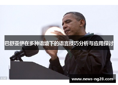 巴舒亚伊在多种语境下的语言技巧分析与应用探讨 巴舒亚伊在多种语境下的语言技巧分析与应用探讨