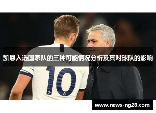 凯恩入选国家队的三种可能情况分析及其对球队的影响 凯恩入选国家队的三种可能情况分析及其对球队的影响