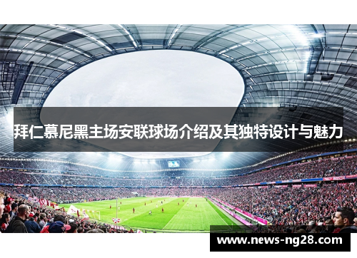 拜仁慕尼黑主场安联球场介绍及其独特设计与魅力